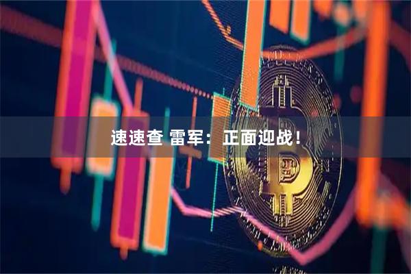 速速查 雷军：正面迎战！