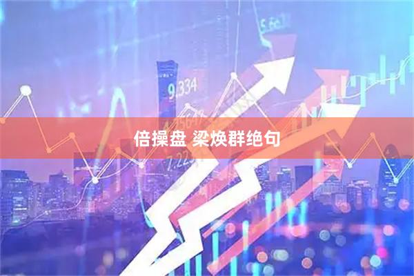 倍操盘 梁焕群绝句