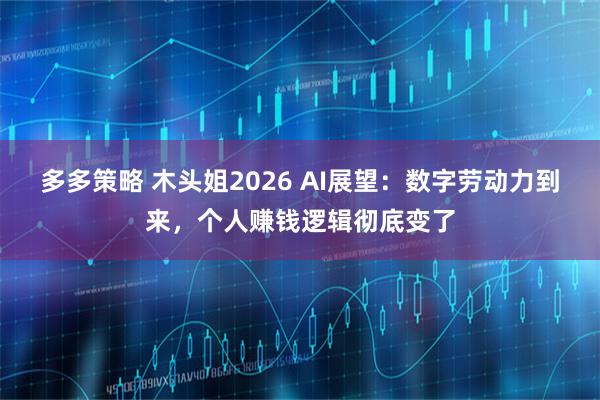 多多策略 木头姐2026 AI展望：数字劳动力到来，个人赚钱逻辑彻底变了
